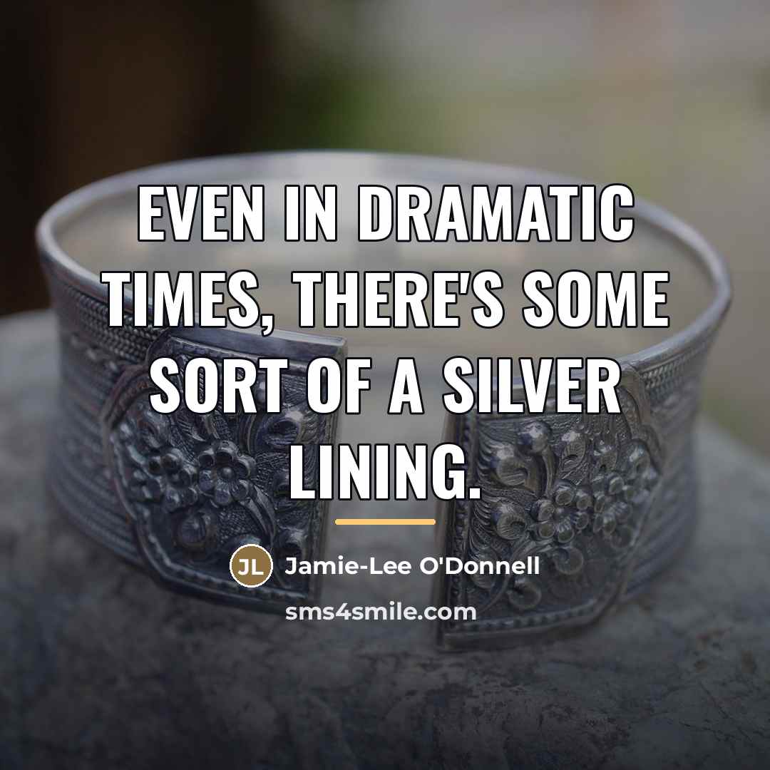 “Even in dramatic times, there's some sort of a silver…” quote by Jamie-Lee O'Donnell