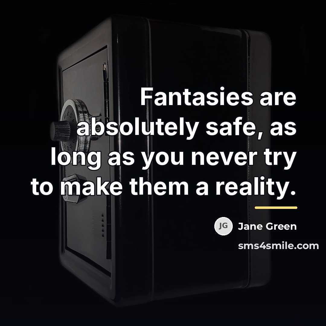 “Fantasies are absolutely safe, as long as you never try…” quote by Jane Green
