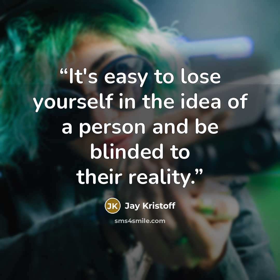 “It's easy to lose yourself in the idea of a person and be blinded to their reality.” quote by Jay Kristoff