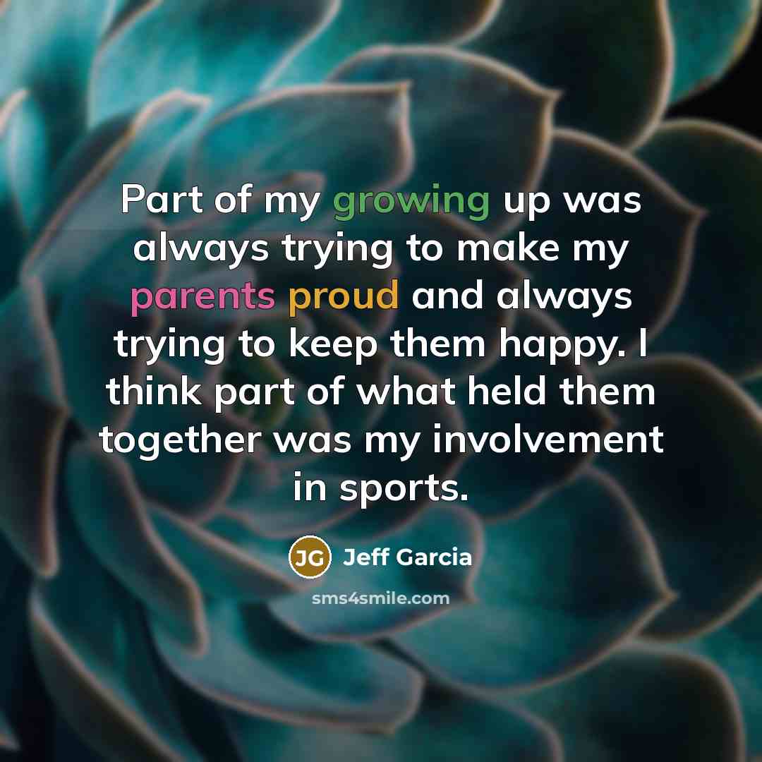 “Part of my growing up was always trying to make…” quote by Jeff Garcia