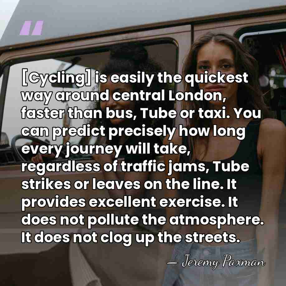 [Cycling] is easily the quickest way around central London, faster than bus,&hellip; - Jeremy Paxman