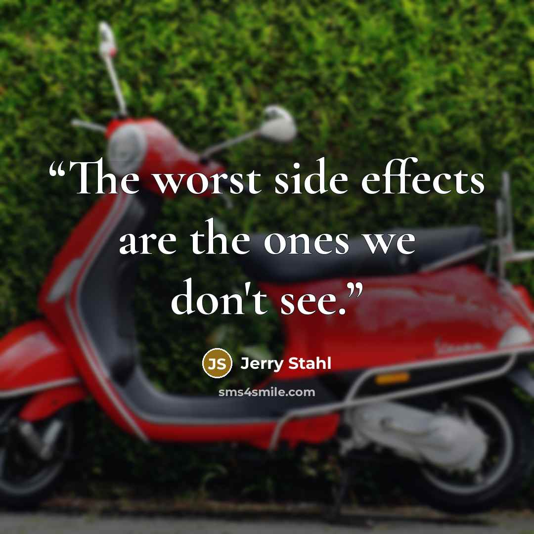 “The worst side effects are the ones we don't see.” quote by Jerry Stahl