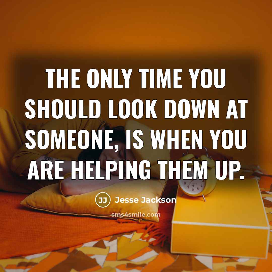 “The only time you should look down at someone, is…” quote by Jesse Jackson