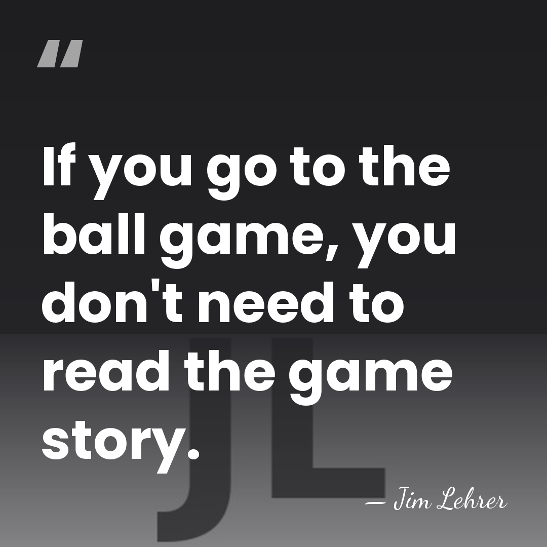 If you go to the ball game, you don't need to read&hellip; - Jim Lehrer