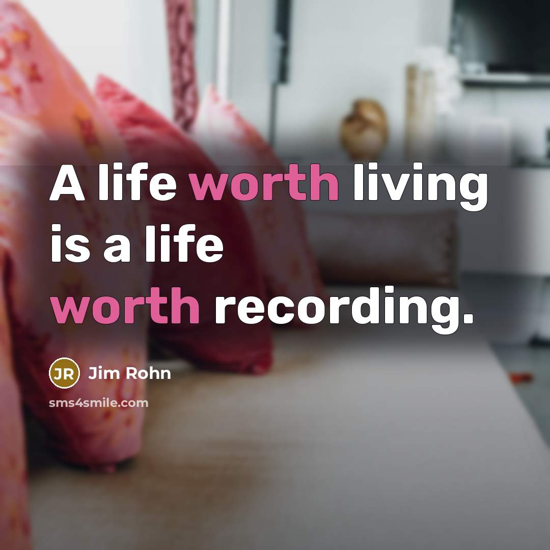 “A life worth living is a life worth recording.…” quote by Jim Rohn