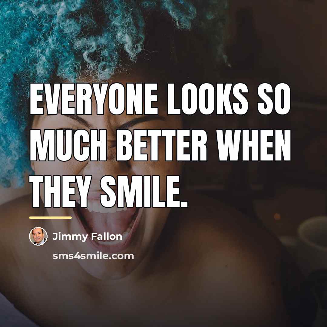 “Everyone looks so much better when they smile.…” quote by Jimmy Fallon