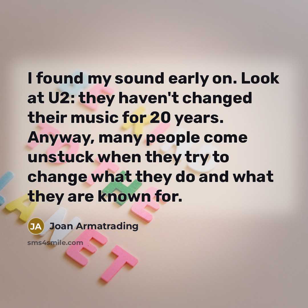 “I found my sound early on. Look at U2: they…” quote by Joan Armatrading