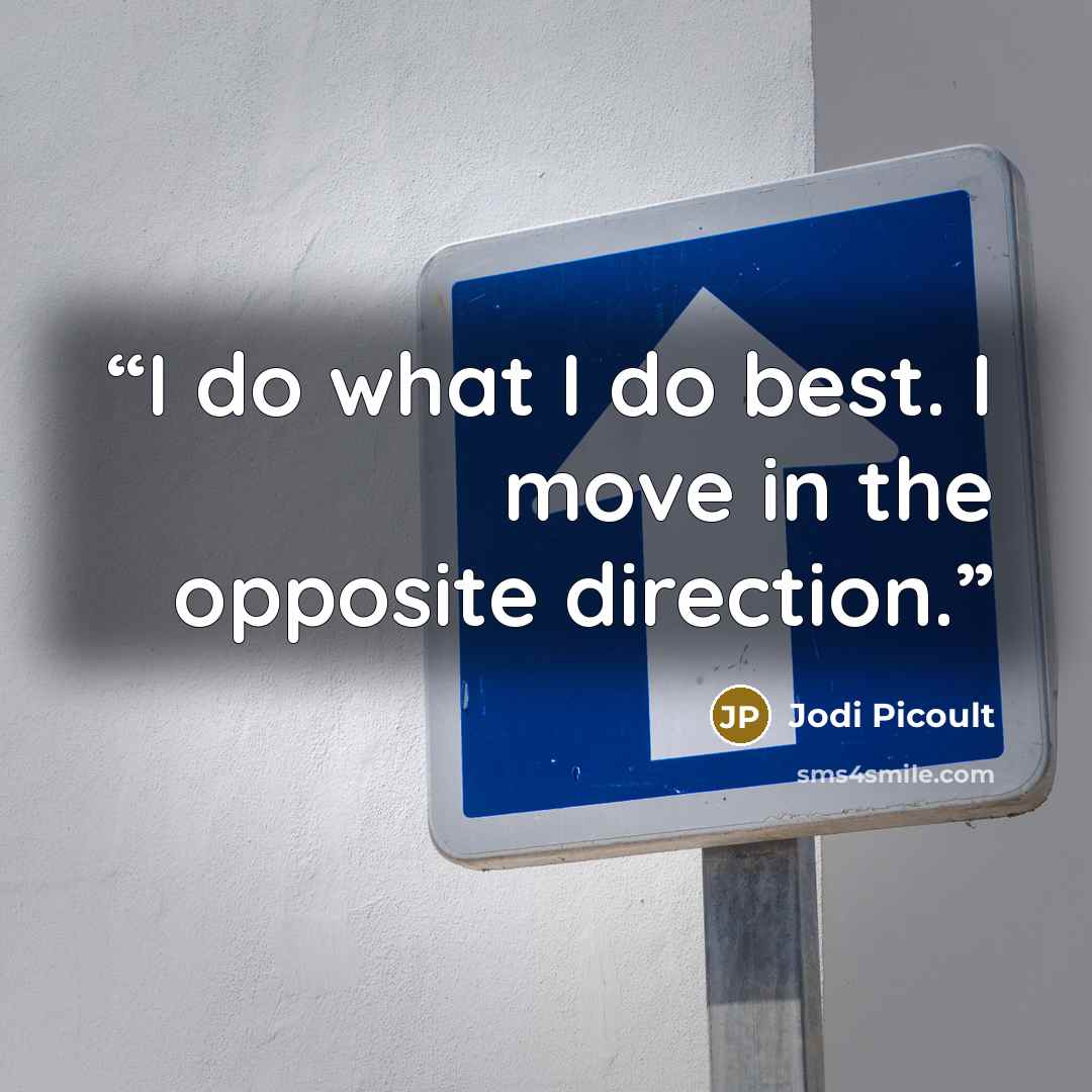 “I do what I do best. I move in the opposite direction.” quote by Jodi Picoult