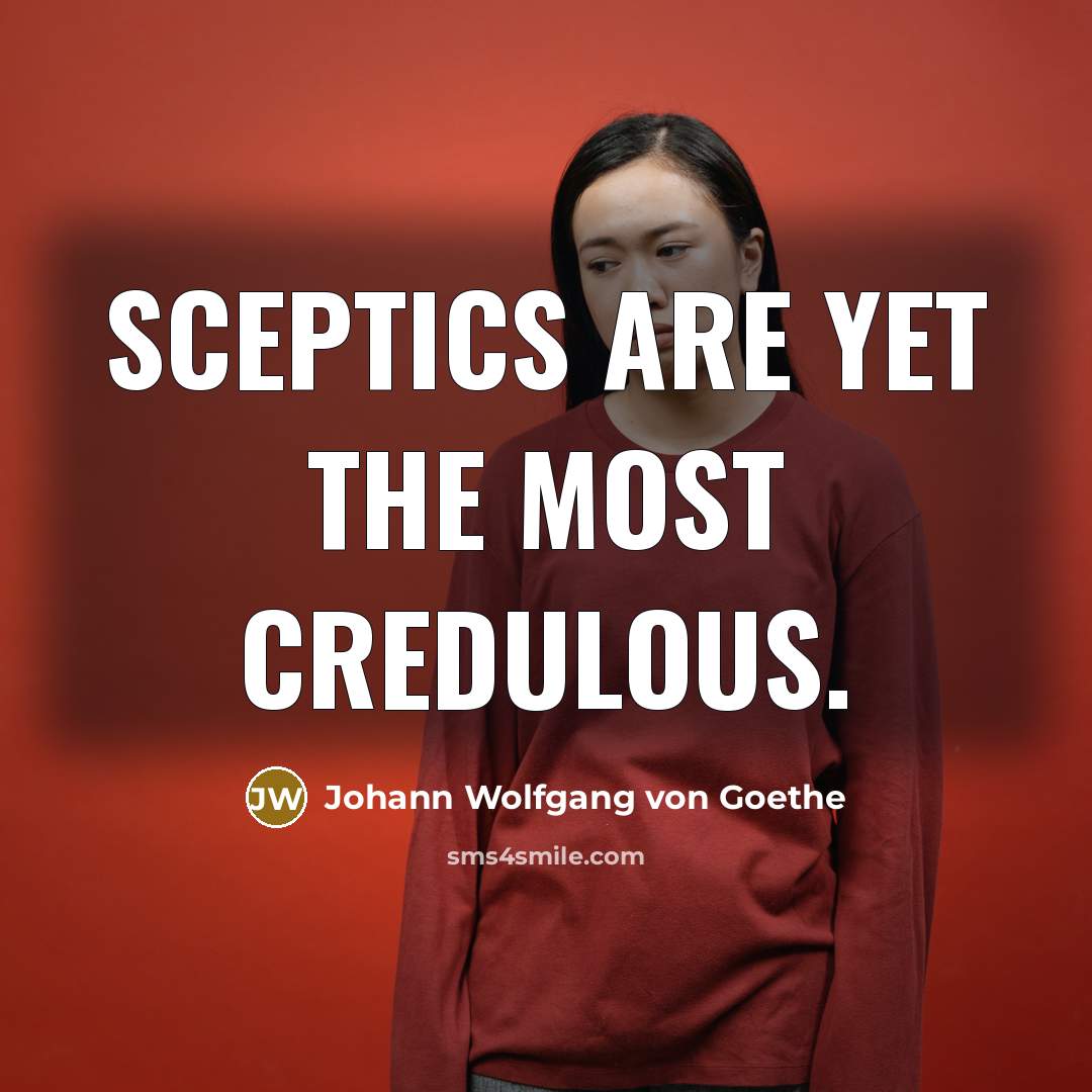 “Sceptics are yet the most credulous.…” quote by Johann Wolfgang von Goethe