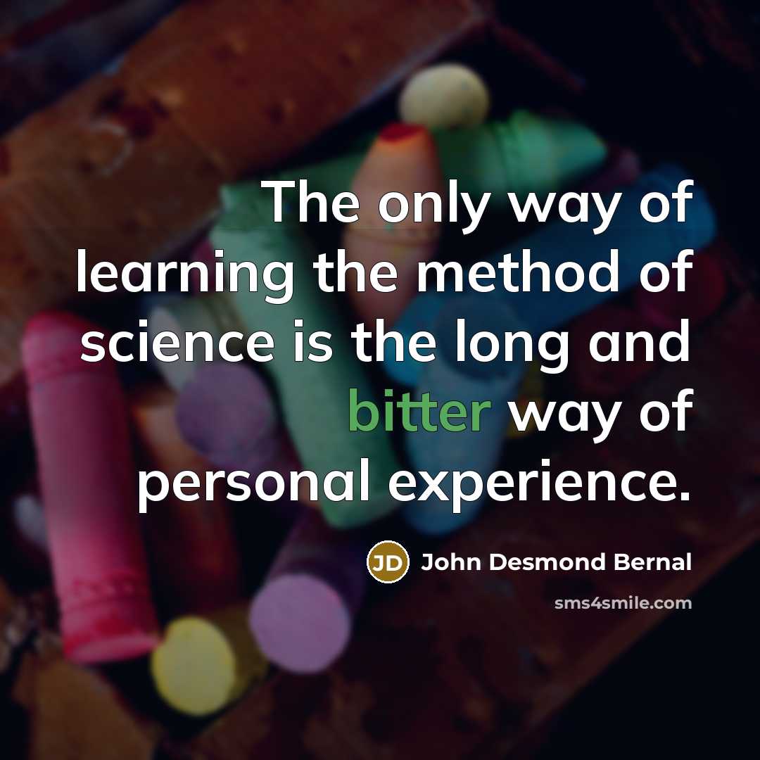 “The only way of learning the method of science is…” quote by John Desmond Bernal