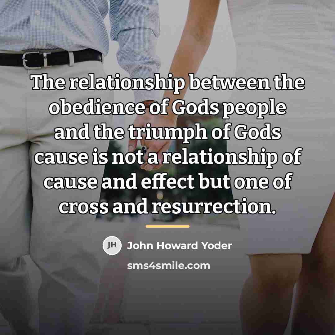 “The relationship between the obedience of Gods people and the…” quote by John Howard Yoder
