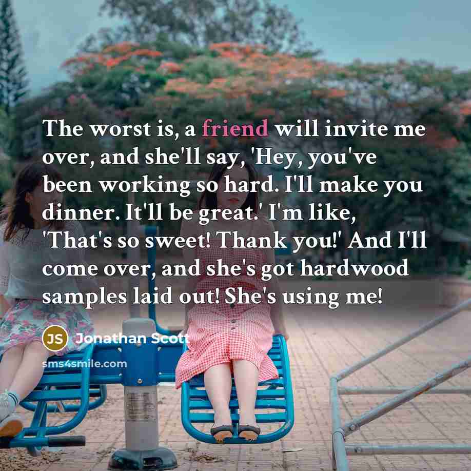 “The worst is, a friend will invite me over, and…” quote by Jonathan Scott