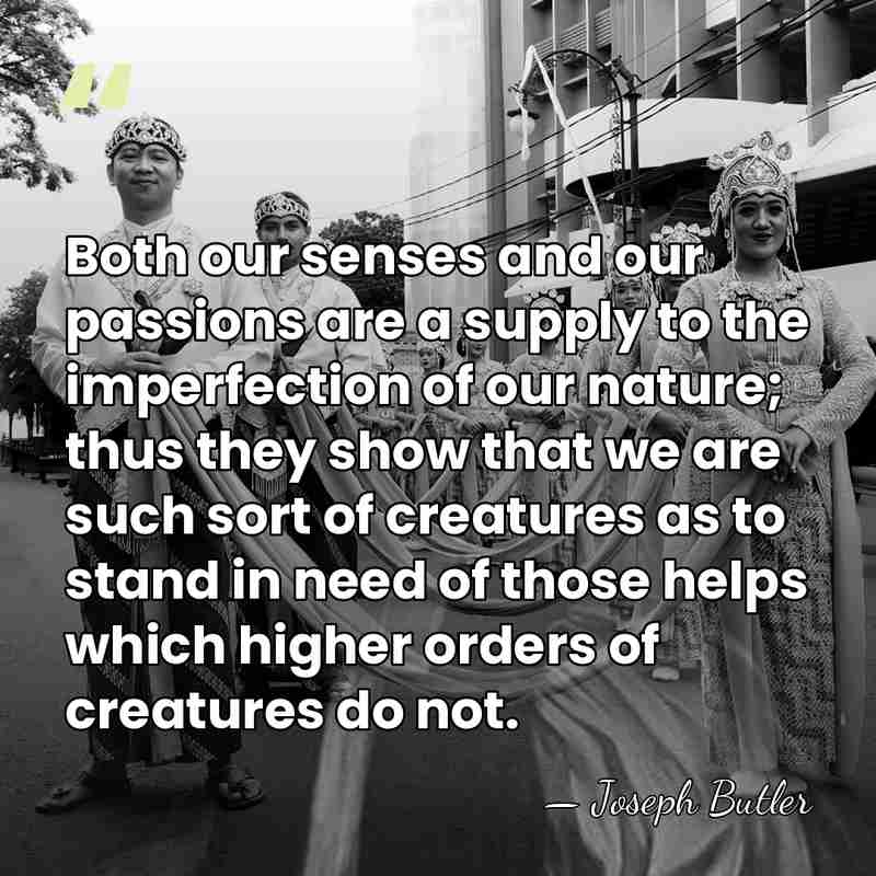 Both our senses and our passions are a supply to the imperfection&hellip; - Joseph Butler