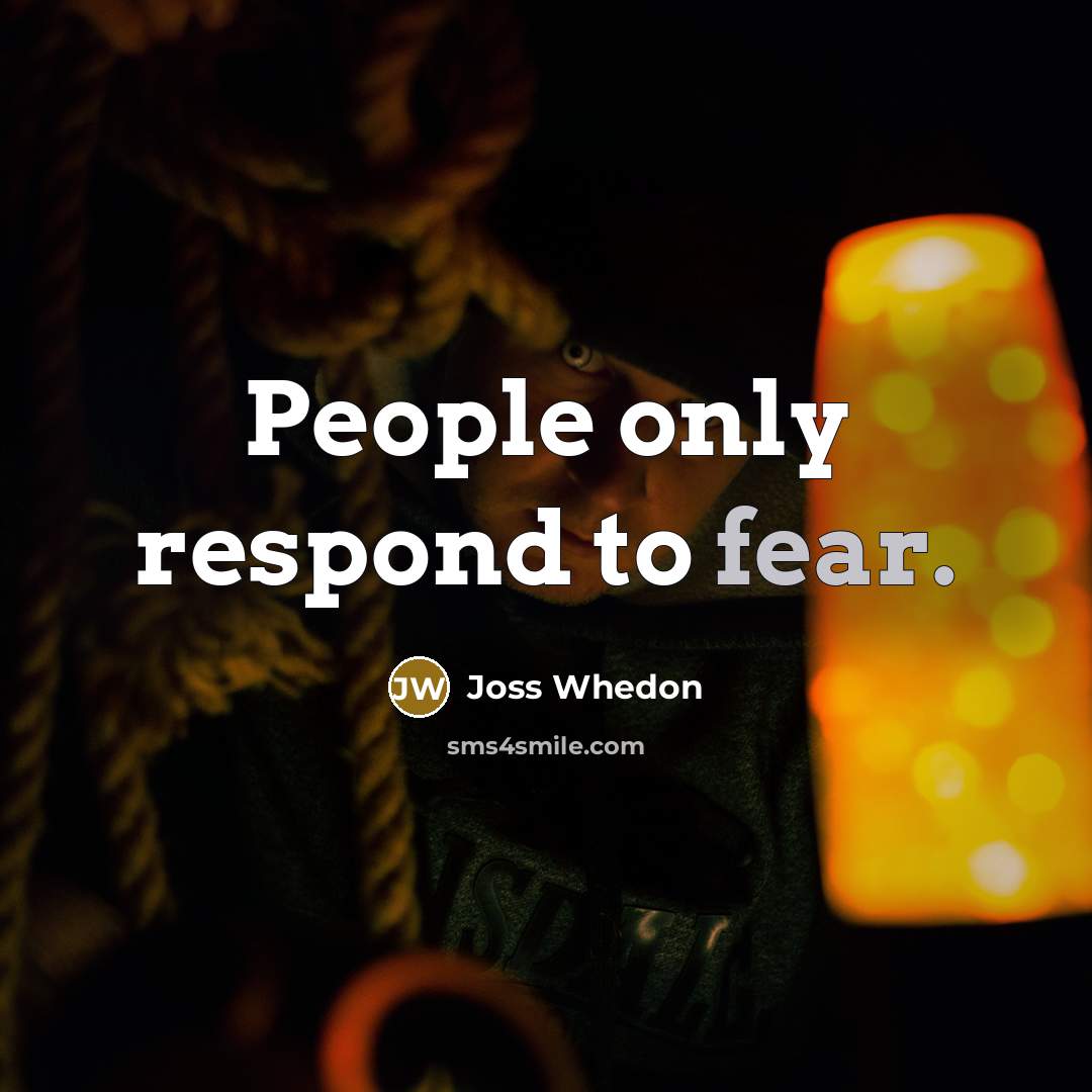 “People only respond to fear.…” quote by Joss Whedon