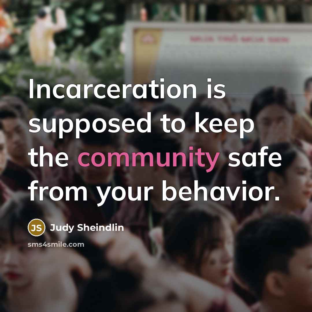 “Incarceration is supposed to keep the community safe from your…” quote by Judy Sheindlin