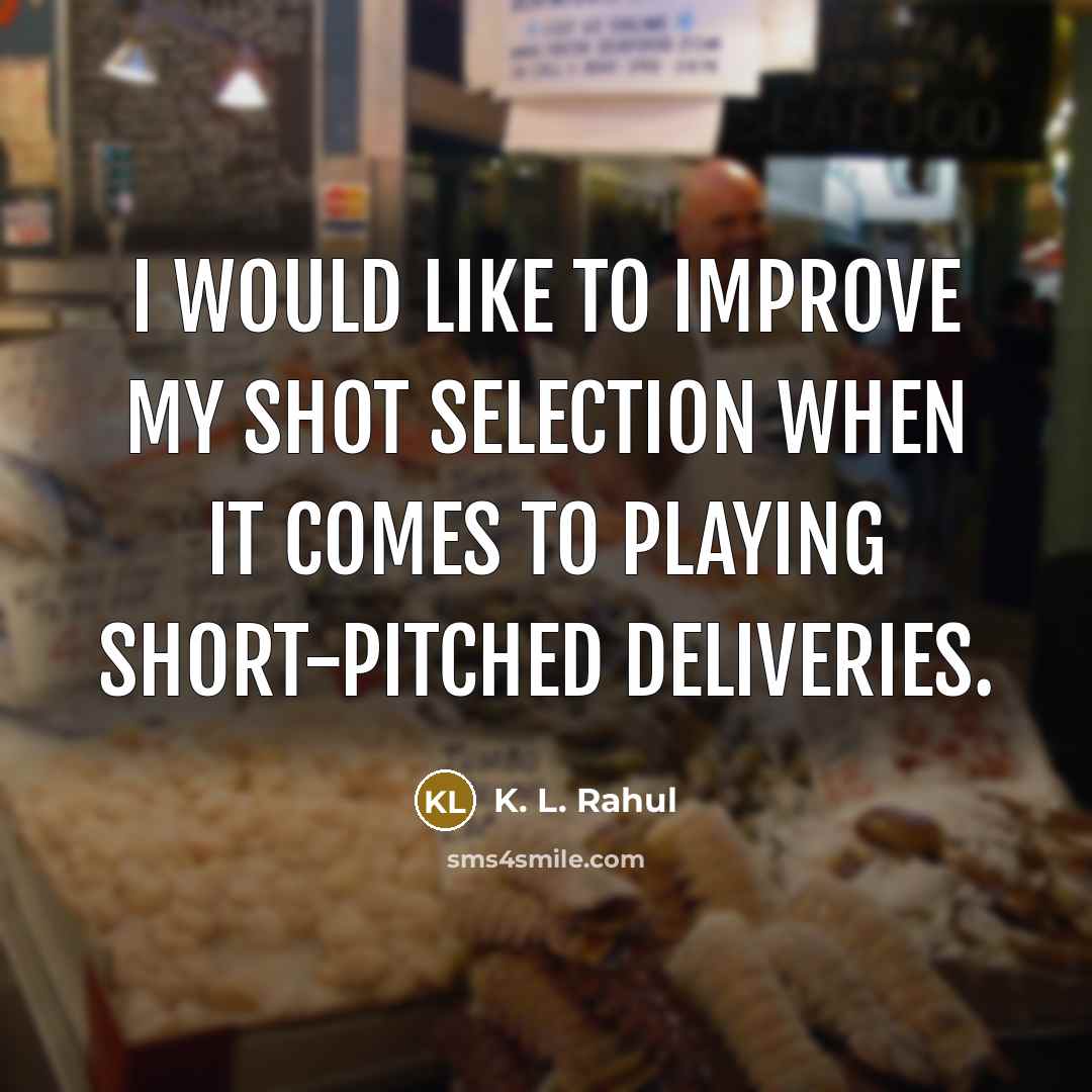 “I would like to improve my shot selection when it…” quote by K. L. Rahul