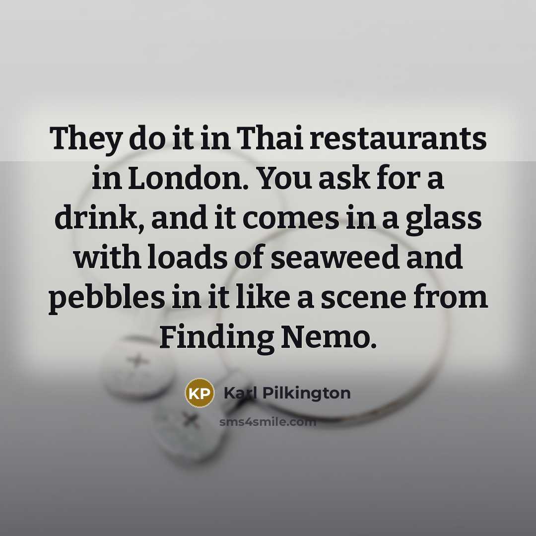 “They do it in Thai restaurants in London. You ask…” quote by Karl Pilkington