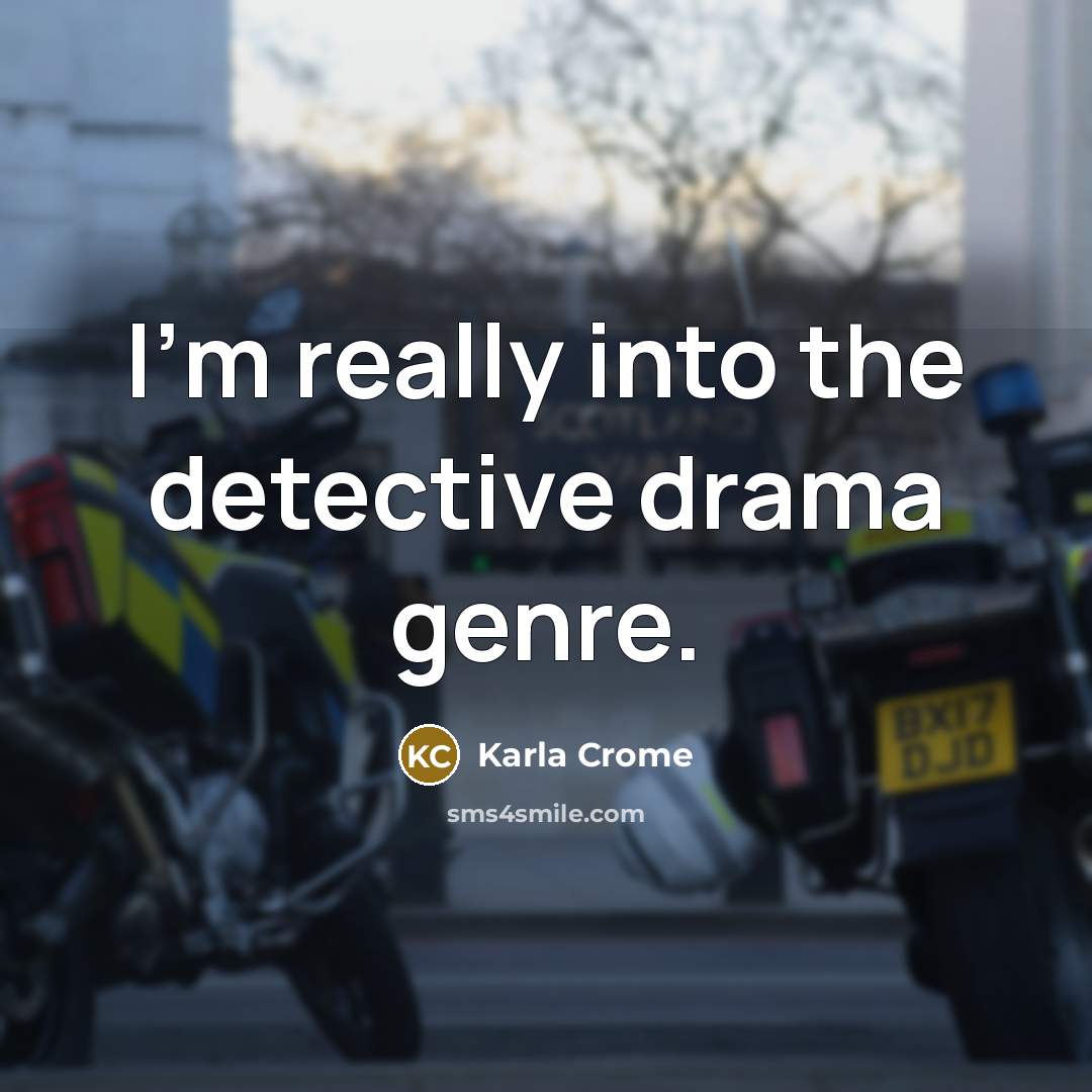“I'm really into the detective drama genre.…” quote by Karla Crome