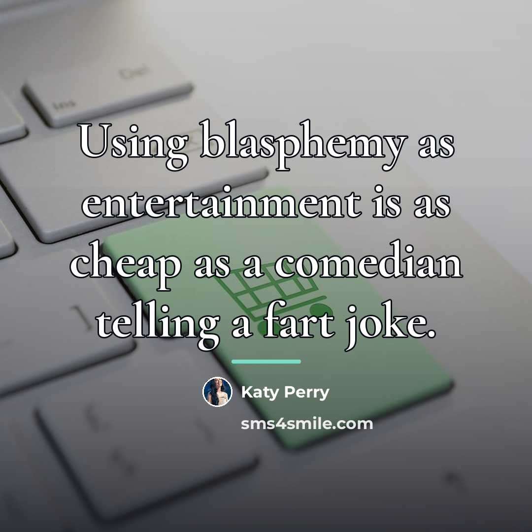 “Using blasphemy as entertainment is as cheap as a comedian…” quote by Katy Perry