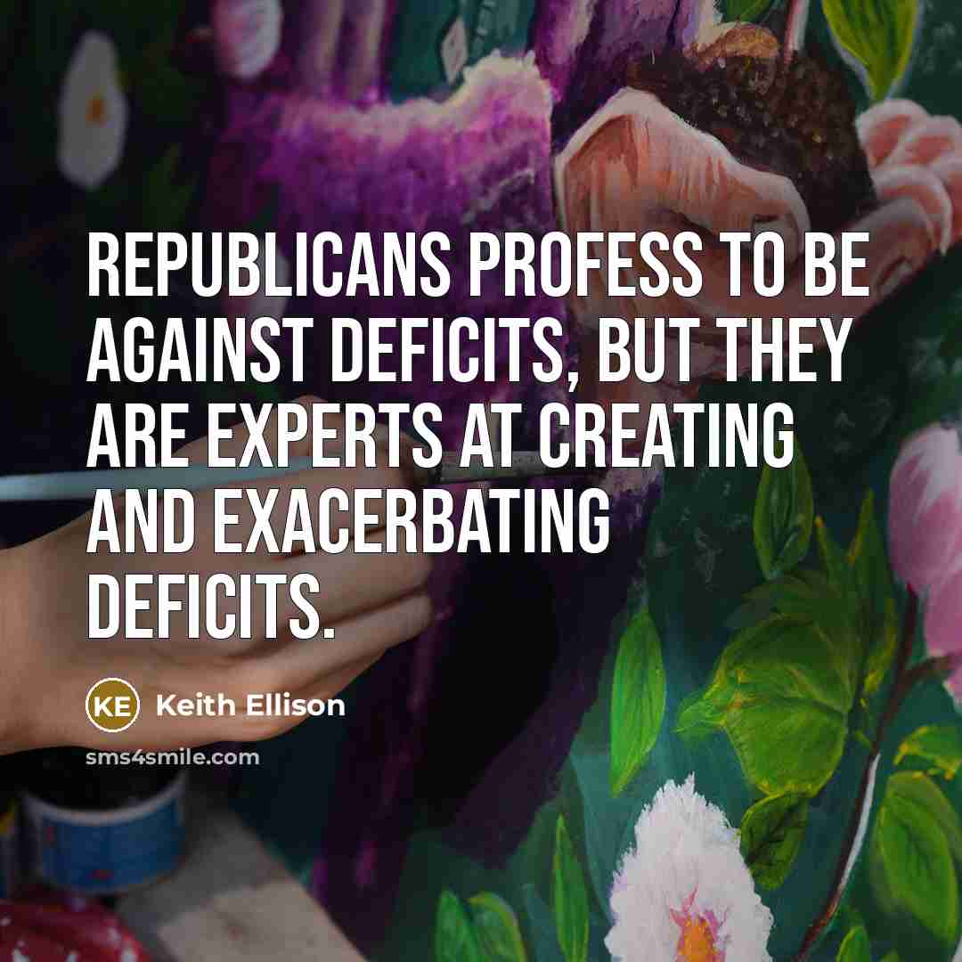 “Republicans profess to be against deficits, but they are experts…” quote by Keith Ellison