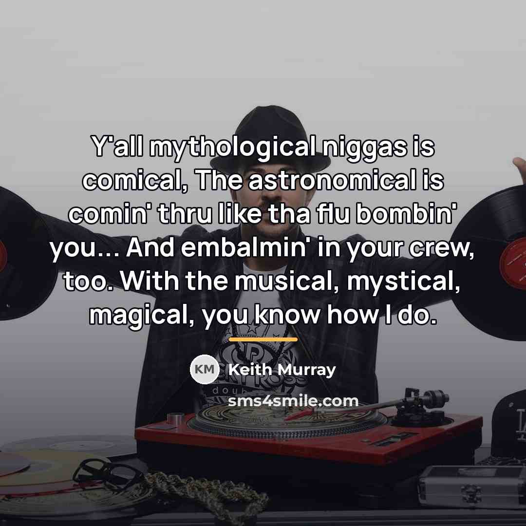 “Y'all mythological niggas is comical, The astronomical is comin' thru…” quote by Keith Murray