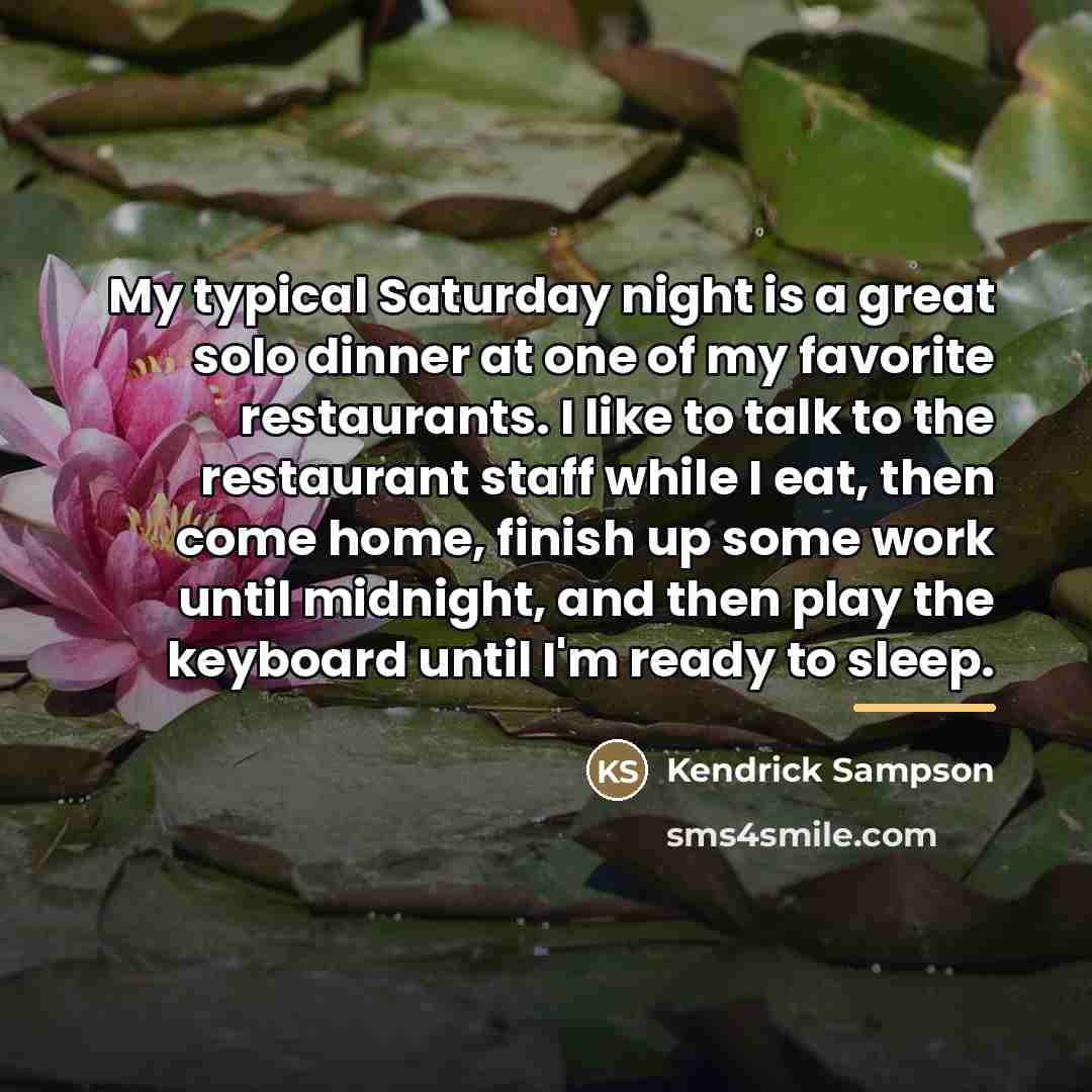 “My typical Saturday night is a great solo dinner at…” quote by Kendrick Sampson