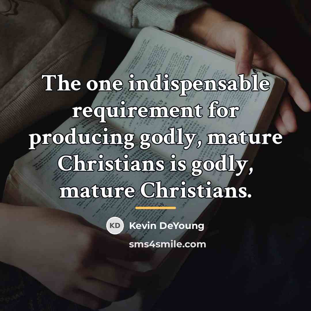 “The one indispensable requirement for producing godly, mature Christians is…” quote by Kevin DeYoung