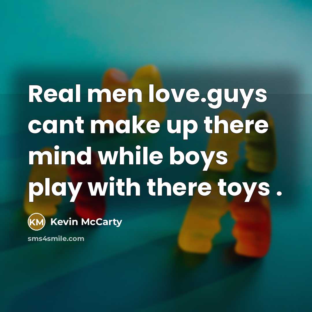 “Real men love.guys cant make up there mind while boys…” quote by Kevin McCarty