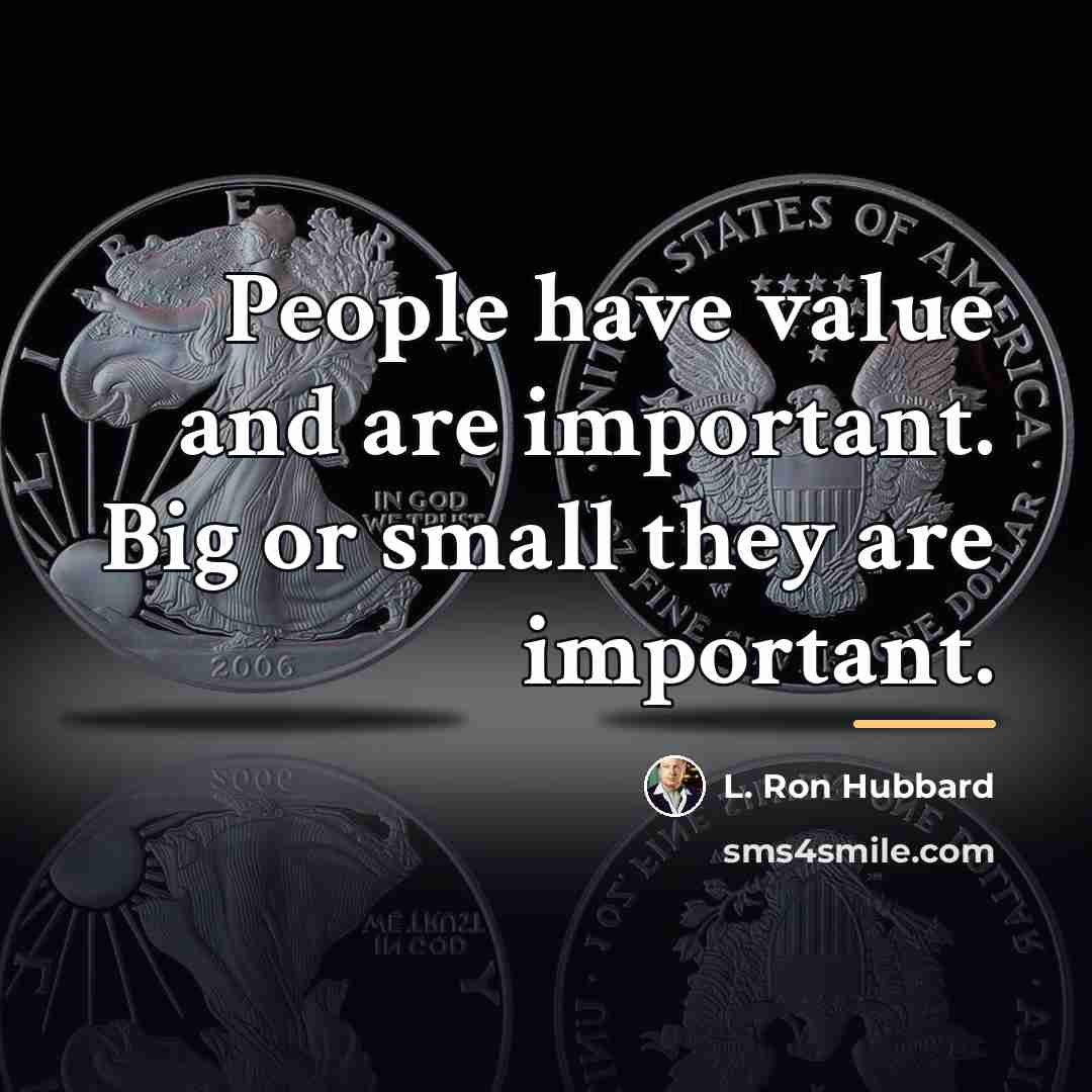 “People have value and are important. Big or small they…” quote by L. Ron Hubbard