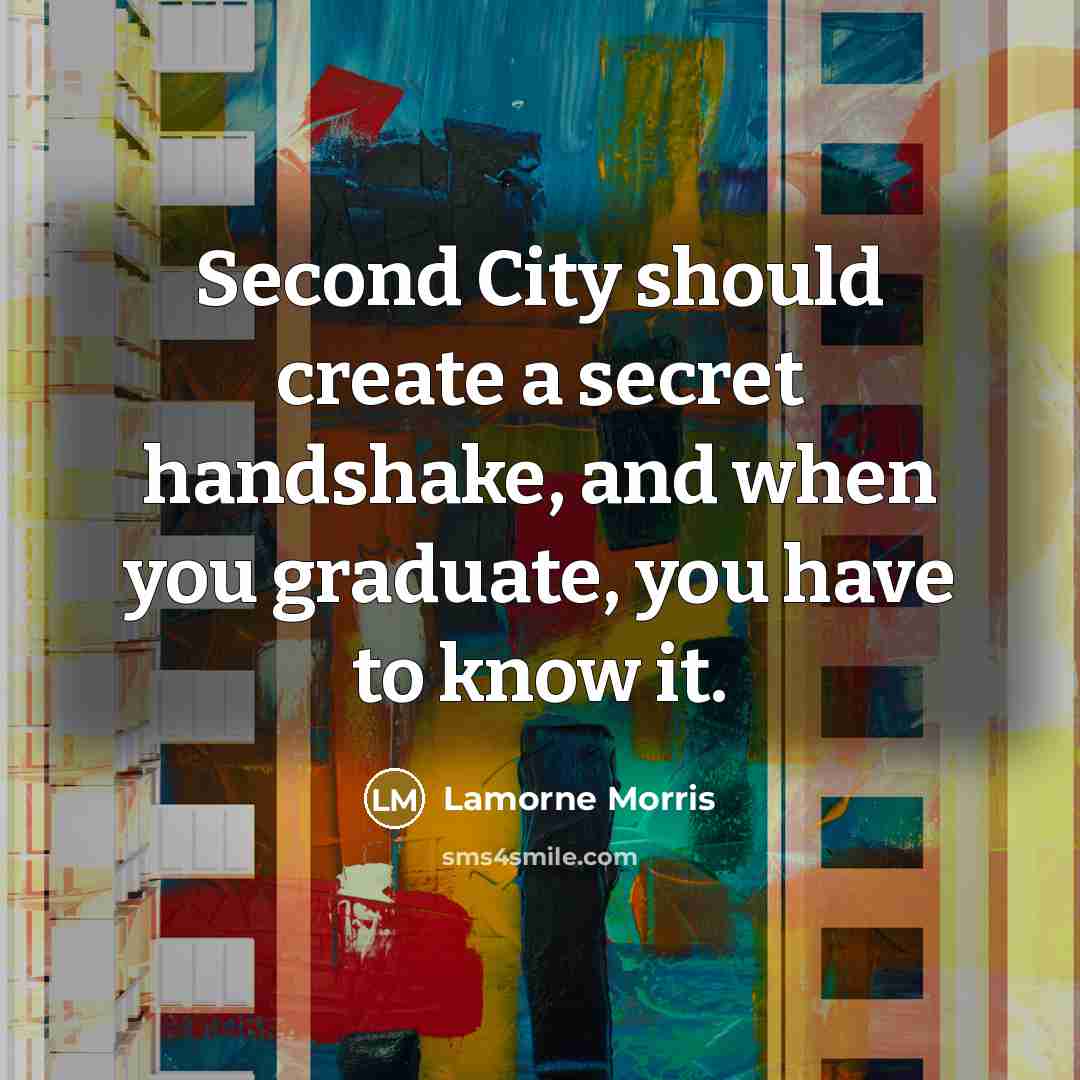 “Second City should create a secret handshake, and when you…” quote by Lamorne Morris