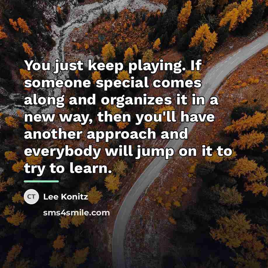 “You just keep playing. If someone special comes along and…” quote by Lee Konitz
