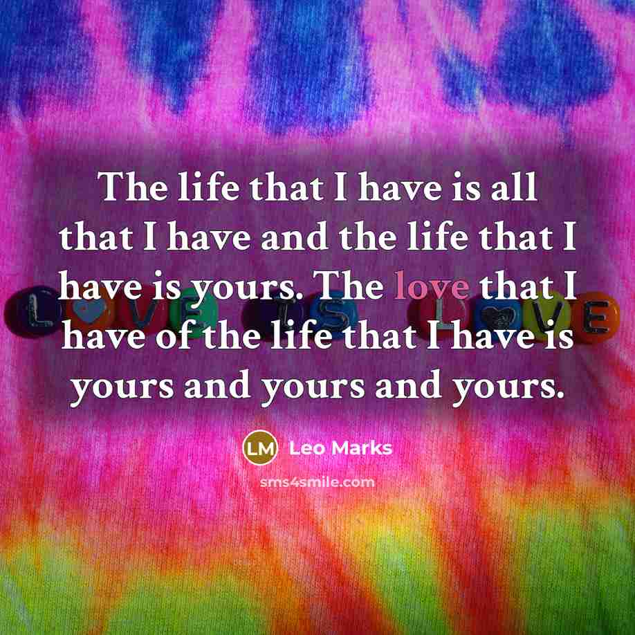 “The life that I have is all that I have…” quote by Leo Marks