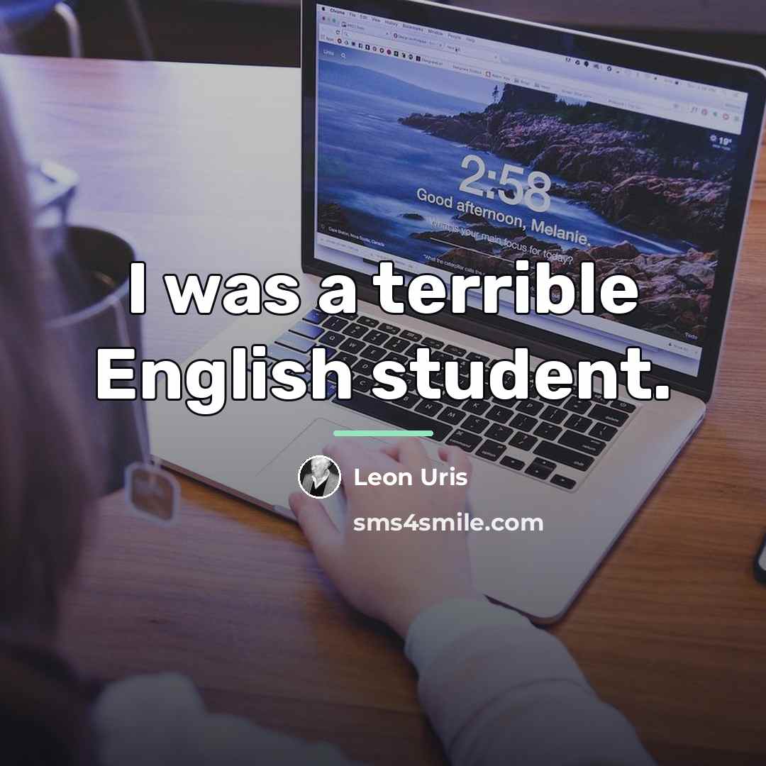 “I was a terrible English student.…” quote by Leon Uris