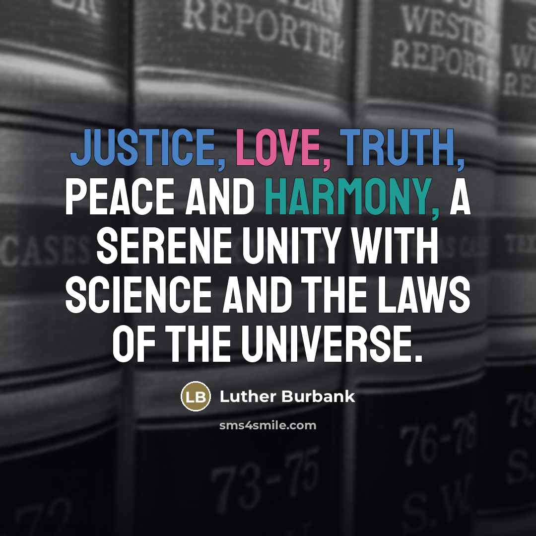 “Justice, love, truth, peace and harmony, a serene unity with…” quote by Luther Burbank
