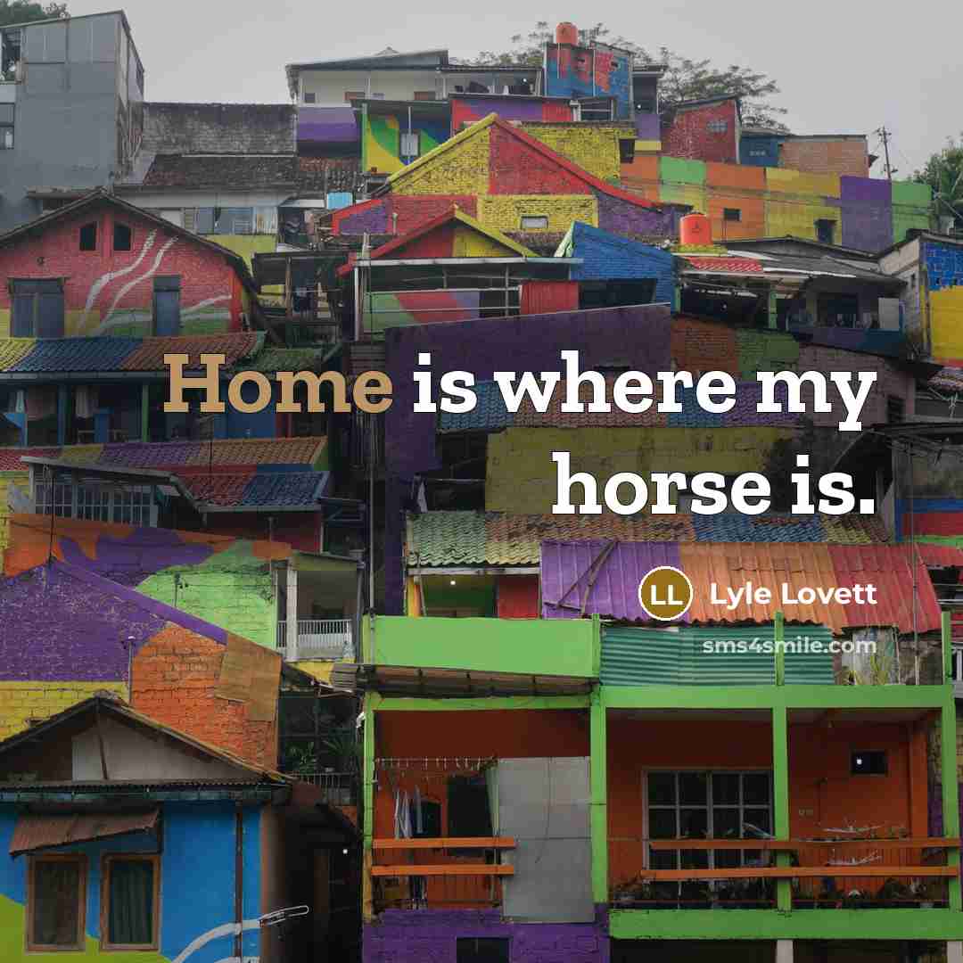 “Home is where my horse is.…” quote by Lyle Lovett