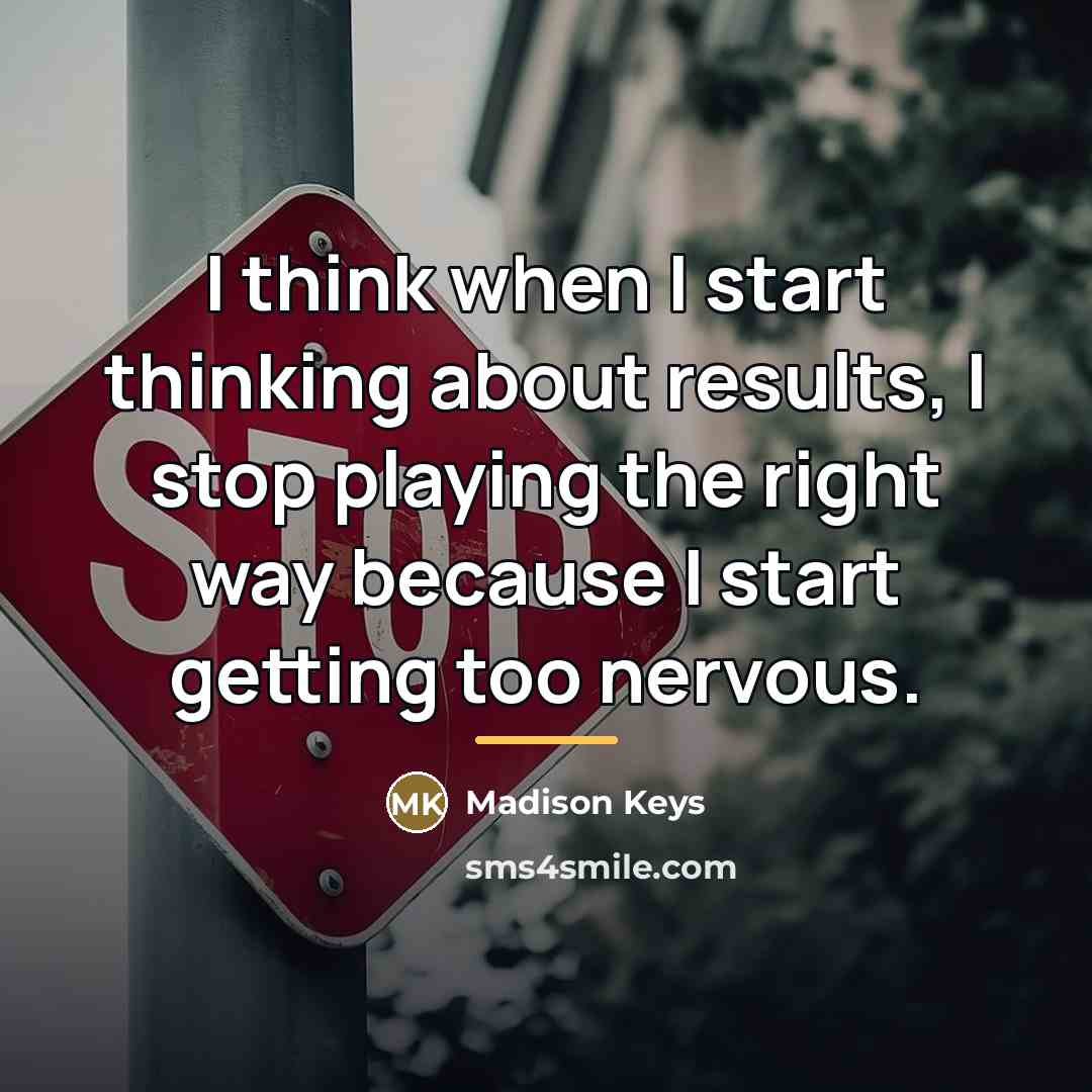 “I think when I start thinking about results, I stop…” quote by Madison Keys