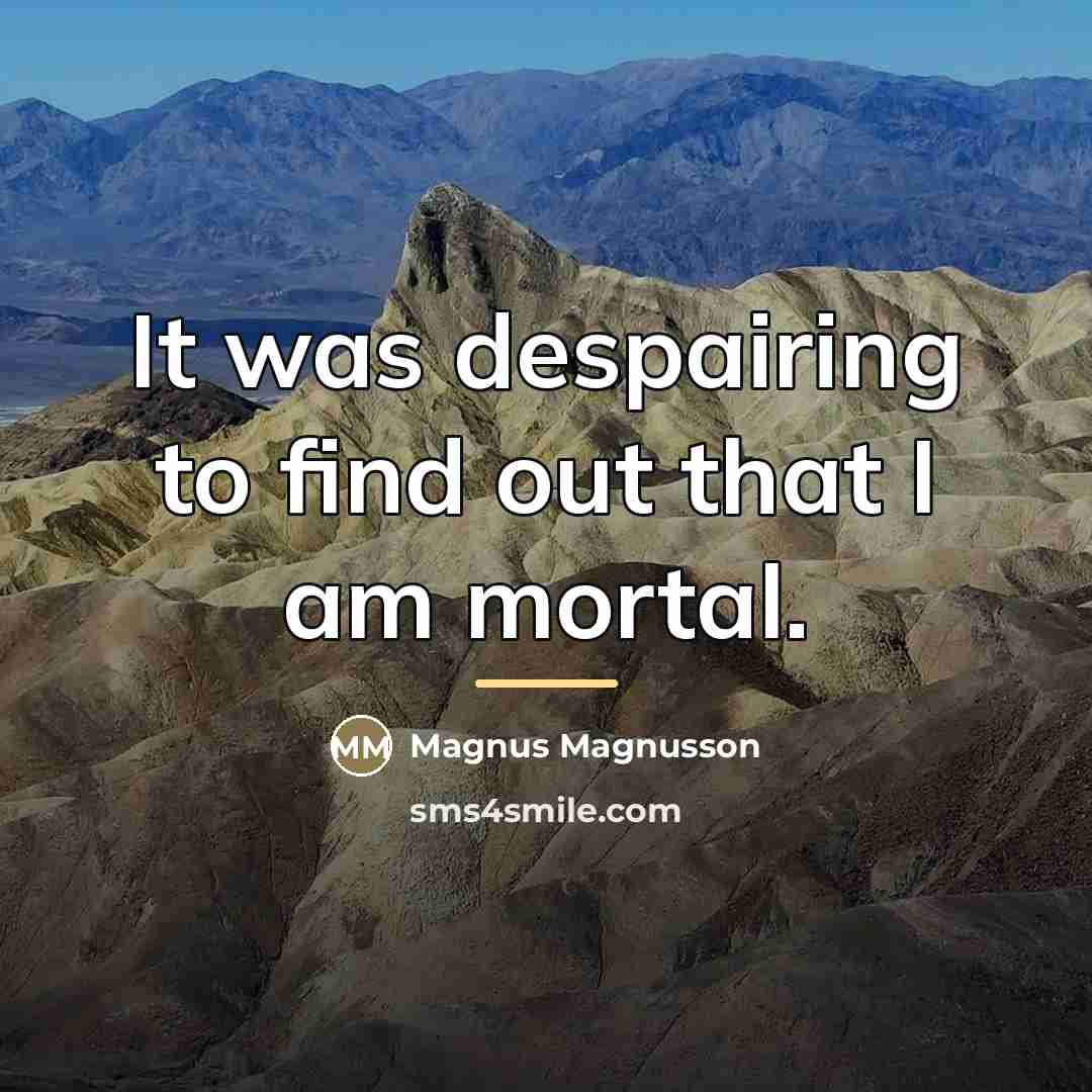 “It was despairing to find out that I am mortal.…” quote by Magnus Magnusson