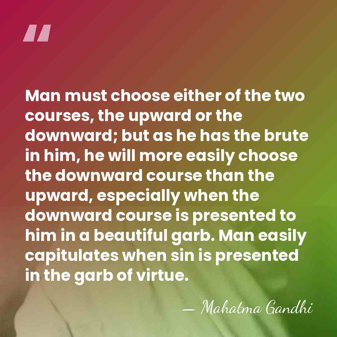 Man must choose either of the two courses, the upward or the&hellip; - Mahatma Gandhi