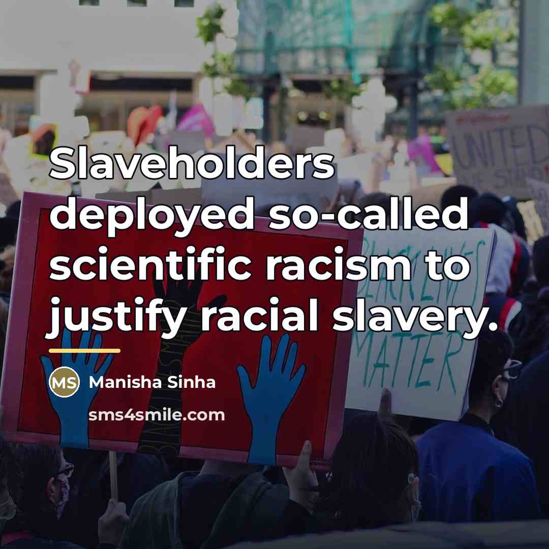 “Slaveholders deployed so-called scientific racism to justify racial slavery.…” quote by Manisha Sinha