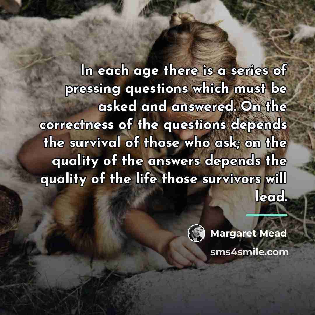 “In each age there is a series of pressing questions…” quote by Margaret Mead