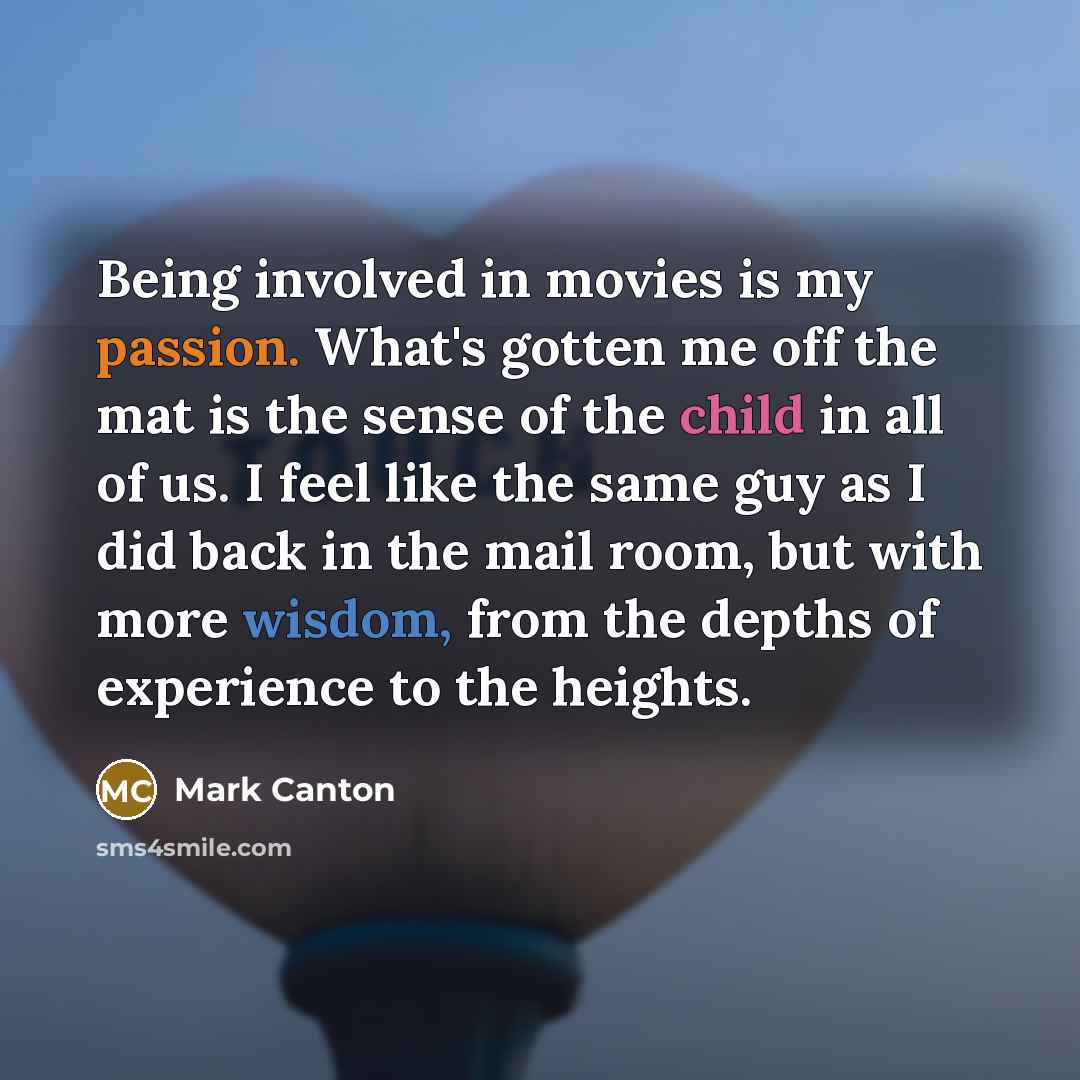 “Being involved in movies is my passion. What's gotten me…” quote by Mark Canton