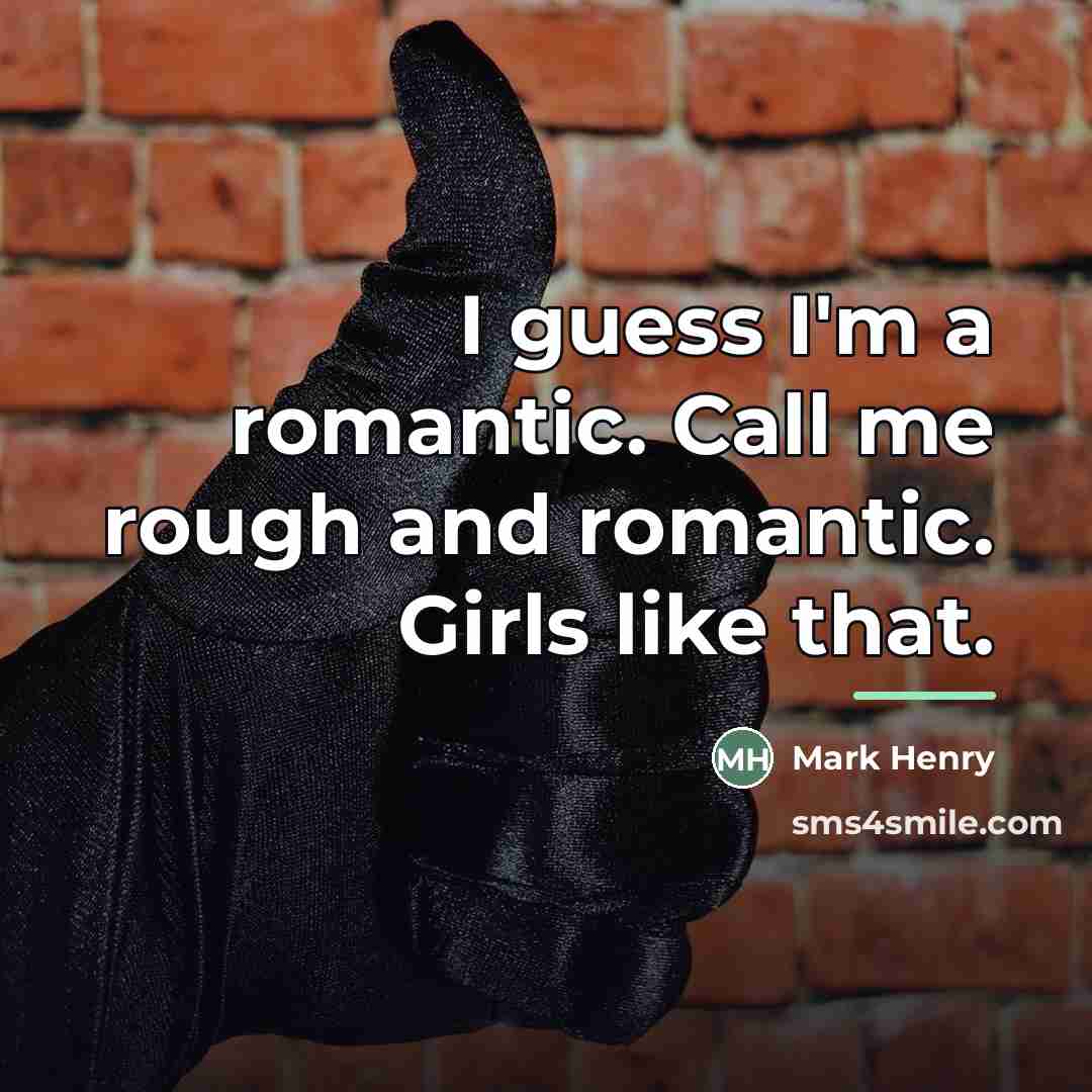 “I guess I'm a romantic. Call me rough and romantic.…” quote by Mark Henry