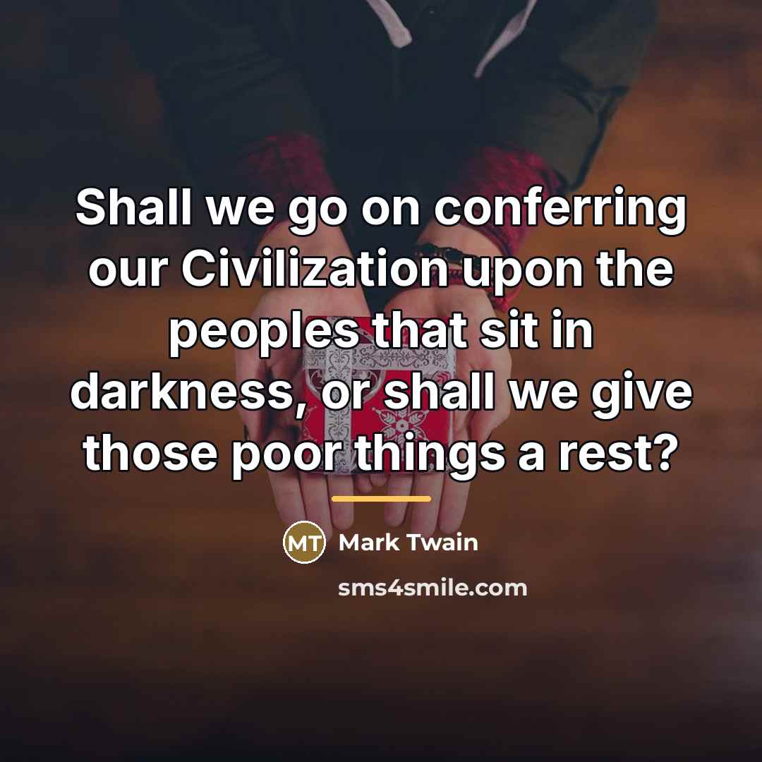 “Shall we go on conferring our Civilization upon the peoples…” quote by Mark Twain