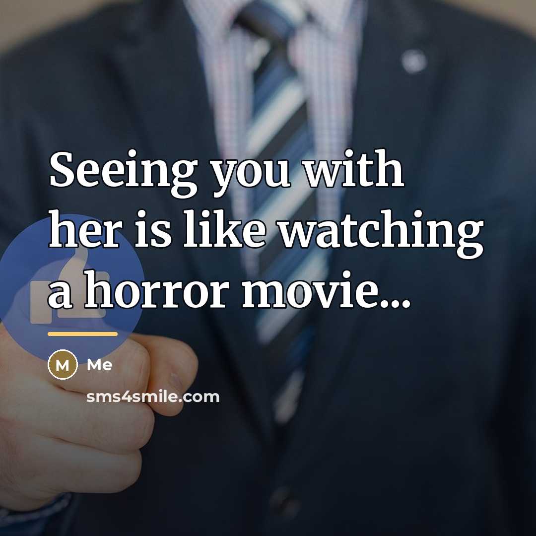 “Seeing you with her is like watching a horror movie...…” quote by Me