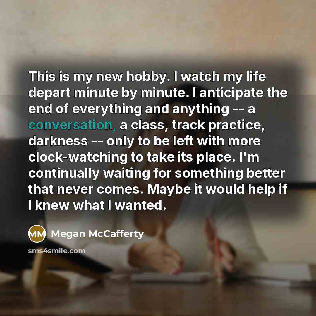 “This is my new hobby. I watch my life depart…” quote by Megan McCafferty