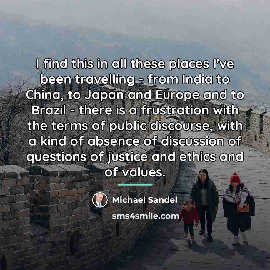 “I find this in all these places I've been travelling…” quote by Michael Sandel