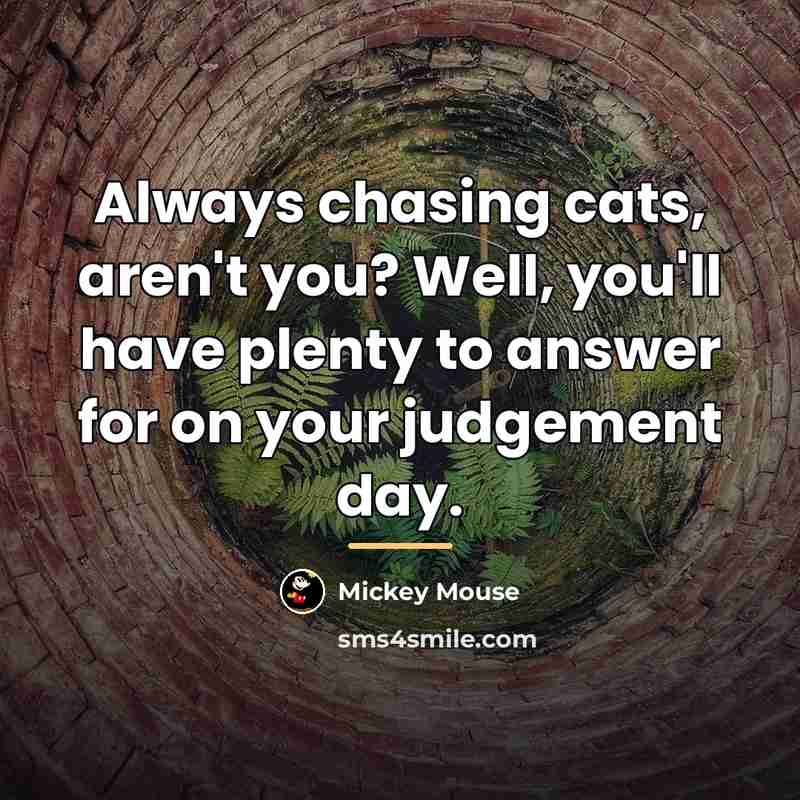 “Always chasing cats, aren't you? Well, you'll have plenty to…” quote by Mickey Mouse