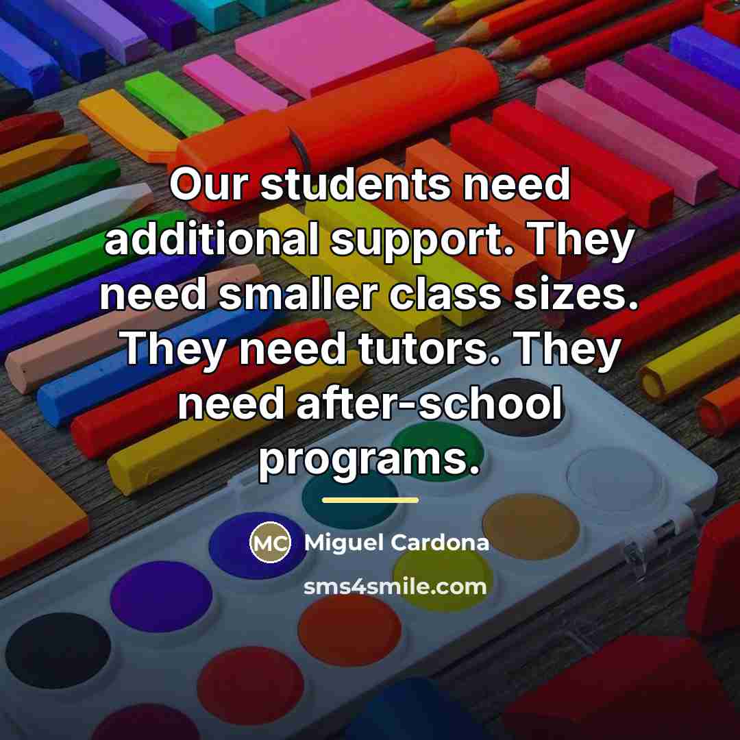 “Our students need additional support. They need smaller class sizes.…” quote by Miguel Cardona