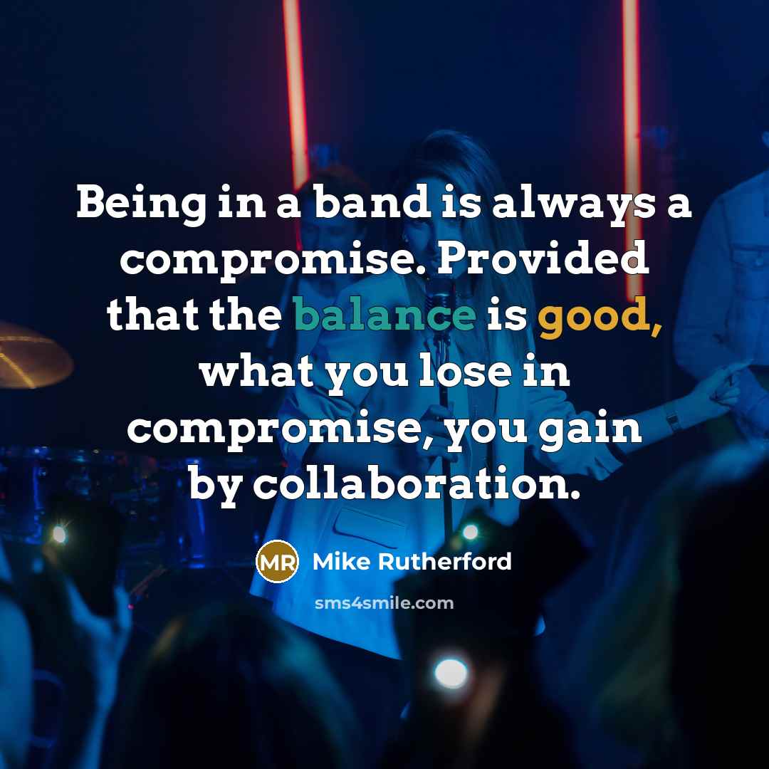 “Being in a band is always a compromise. Provided that…” quote by Mike Rutherford