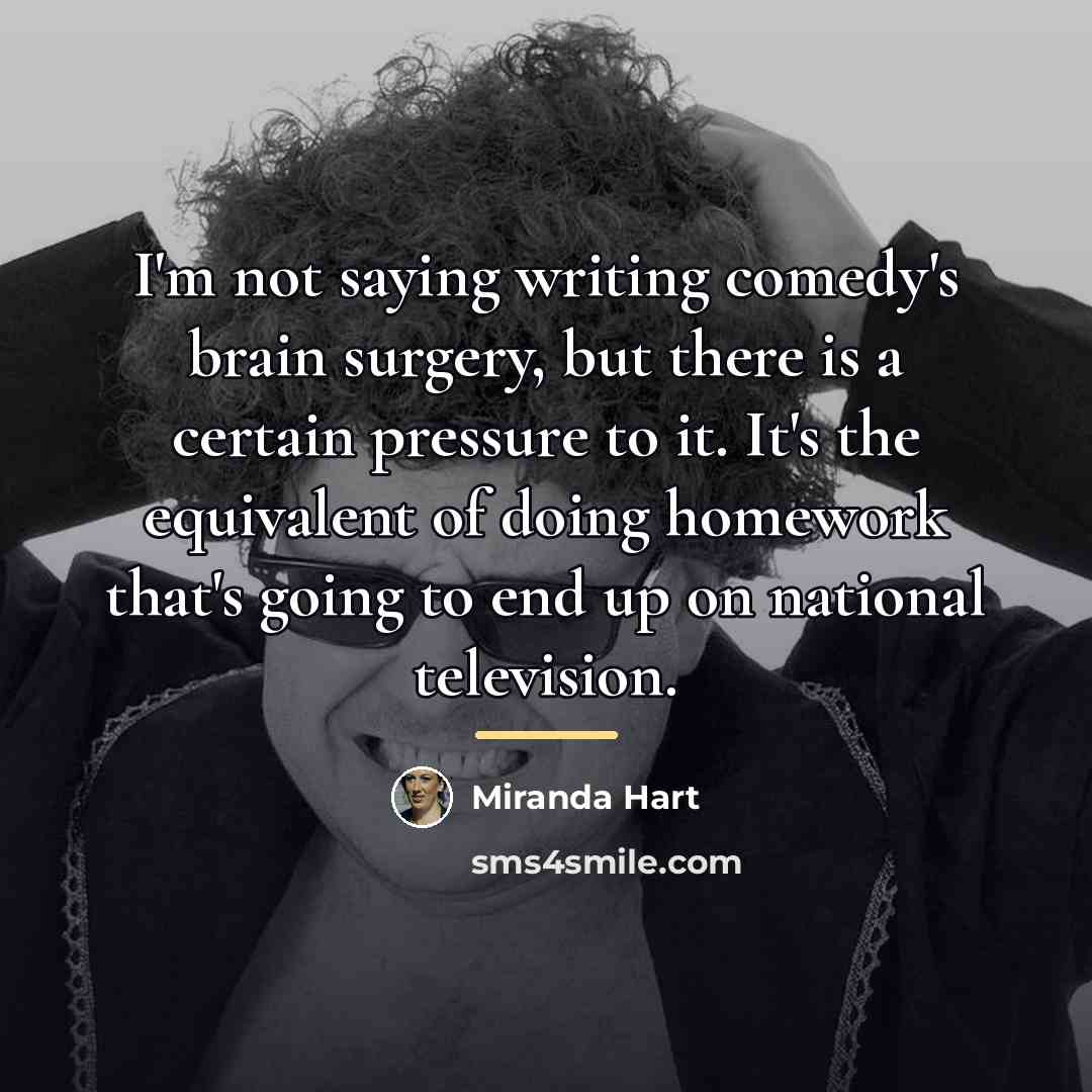 “I'm not saying writing comedy's brain surgery, but there is…” quote by Miranda Hart